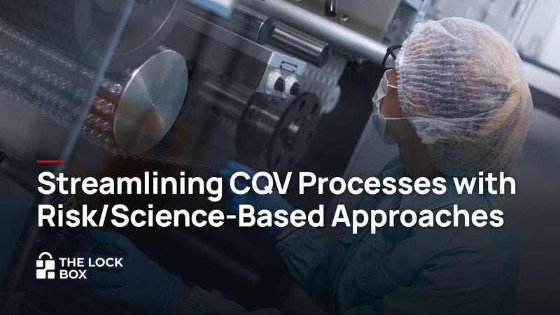 Streamlining CQV Processes with Risk/Science-Based Approaches