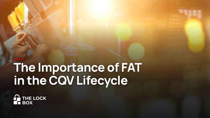 The Importance of FAT in the CQV Lifecycle | The Lock Box