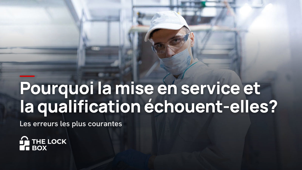 Pourquoi la mise en service et la qualification échouent-elles ? Les erreurs les plus courantes